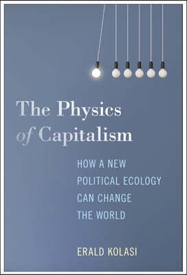 The Physics of Capitalism: How a New Theory of Political Ecology Can Ignite Global Ecological Change