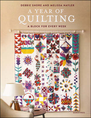 Block-A-Week Quilting: Create 52 Blocks and Sew a Beautiful Quilt at the End of the Year