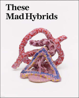 These Mad Hybrids: John Hoyland and Contemporary Sculpture