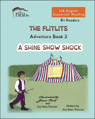 THE FLITLITS, Adventure Book 3, A SHINE SHOW SHOCK, 8+Readers, U.K. English, Supported Reading: Read, Laugh and Learn