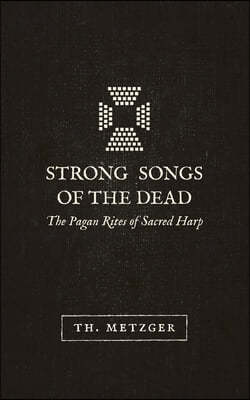 Strong Songs of the Dead: The Pagan Rites of Sacred Harp