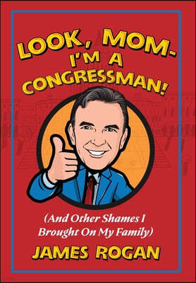 "Look Mom! I'm a Congressman": (And Other Shames I Brought on My Family)978-1-956033-10-6