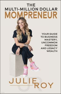The Multi-Million Dollar Mompreneur: Your Guide to Business Mastery, Uncommon Freedom, and Legacy Wealth