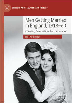 Men Getting Married in England, 1918-60: Consent, Celebration, Consummation