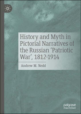 History and Myth in Pictorial Narratives of the Russian 'Patriotic War', 1812-1914