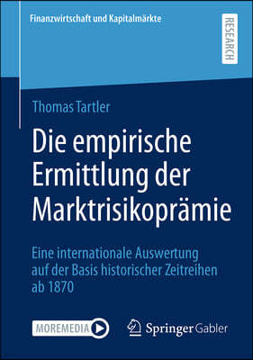 Die Empirische Ermittlung Der Marktrisikoprämie: Eine Internationale Auswertung Auf Der Basis Historischer Zeitreihen AB 1870