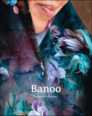 Samaneh Khosravi: Banoo: Iranian Women and Their Stories