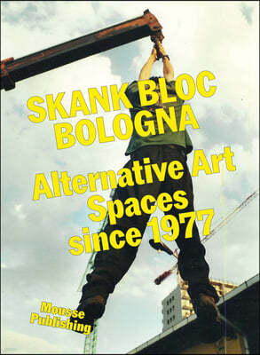 Skank Bloc Bologna: Alternative Art Spaces Since 1977