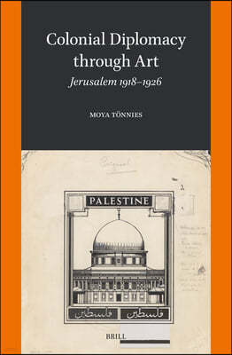 Colonial Diplomacy Through Art: Jerusalem 1918-1926