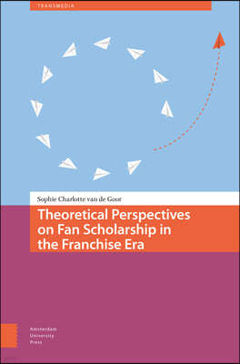 Theoretical Perspectives on Fan Scholarship in the Franchise Era