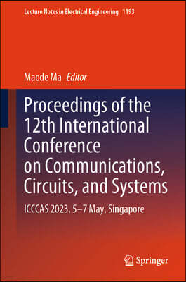 Proceedings of the 12th International Conference on Communications, Circuits, and Systems: Icccas 2023, 5-7 May, Singapore