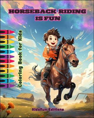 Horseback Riding is Fun - Coloring Book for Kids - Fascinating Adventures of Happy Friends Riding Horses and Unicorns