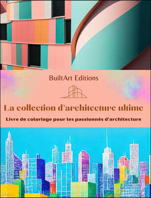 La collection d'architecture ultime - Livre de coloriage pour les passionnes d'architecture