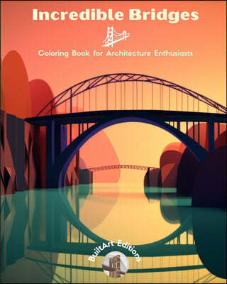 Incredible Bridges - Coloring Book for Architecture Enthusiasts