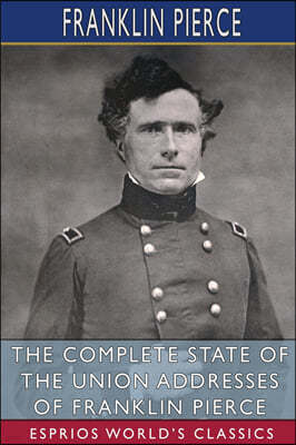The Complete State of the Union Addresses of Franklin Pierce (Esprios Classics)