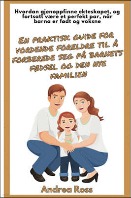 En praktisk guide for vordende foreldre til a forberede seg pa barnets fødsel og den nye familien
