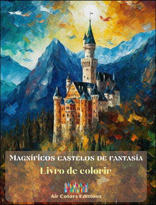 Magnificos castelos de fantasia - Livro de colorir - Castelos deslumbrantes para colorir e fugir