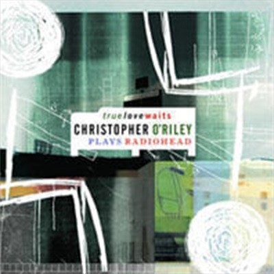 Christopher O'riley / True Love Waits - Christopher O'riley Plays Radiohead (B)