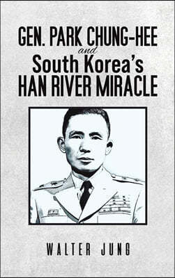 Gen. Park Chung-Hee and South Korea's Han River Miracle