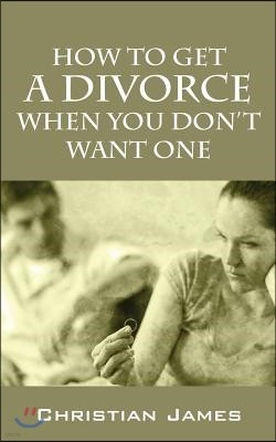 How to Get a Divorce When You Don't Want One