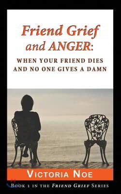 Friend Grief and Anger: When Your Friend Dies and No One Gives a Damn