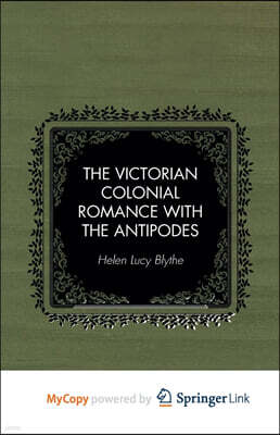 Springer Nature B.V. The Victorian Colonial Romance with the Antipodes