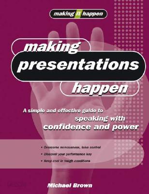 Making Presentations Happen: A Simple and Effective Guide to Speaking with Confidence and Power