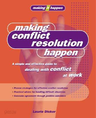 Making Conflict Resolution Happen: A Simple and Effective Guide to Dealing with Conflict at Work