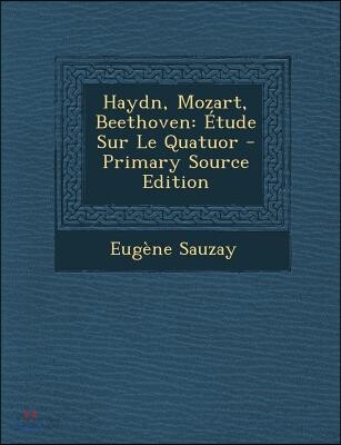 Haydn, Mozart, Beethoven: Etude Sur Le Quatuor - Primary Source Edition