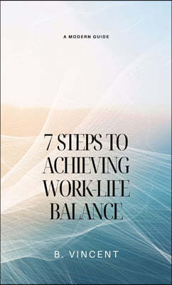7 Steps to Achieving Work-Life Balance