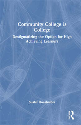 Community College Is College: Destigmatizing the Option for High Achieving Learners