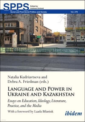 Language and Power in Ukraine and Kazakhstan: Essays on Education, Ideology, Literature, Practice, and the Media