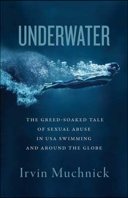 Underwater: The Greed-Soaked Tale of Sexual Abuse in USA Swimming and Around the Globe