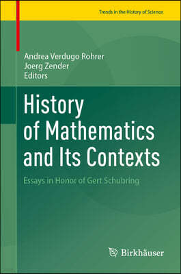 History of Mathematics and Its Contexts: Essays in Honor of Gert Schubring