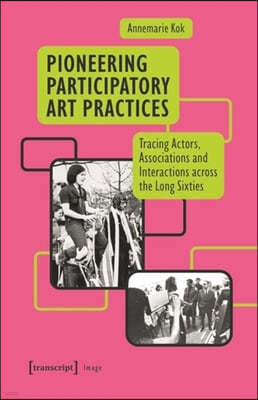 Pioneering Participatory Art Practices: Tracing Actors, Associations and Interactions Across the Long Sixties