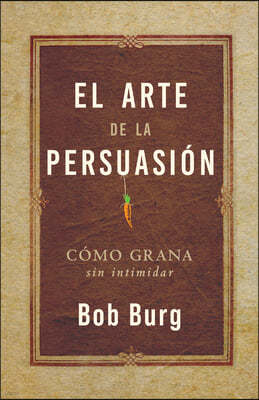 El Arte de la Persuasión (the Art of Persuasion): Ganar Sin Intimidar