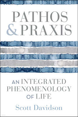 Pathos and PRAXIS: An Integrated Phenomenology of Life