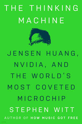The Thinking Machine: Jensen Huang, Nvidia, and the World's Most Coveted Microchip