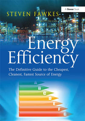 Energy Efficiency: The Definitive Guide to the Cheapest, Cleanest, Fastest Source of Energy