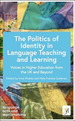 The the Politics of Identity in Language Teaching and Learning: Voices in Higher Education from the UK and Beyond