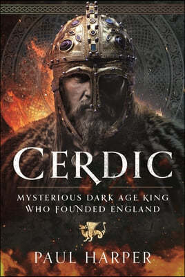 Cerdic: Mysterious Dark Age King Who Founded England