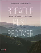 Breathe, Rest, Recover: Yoga Therapy for Healing from Long Covid and Fatigue