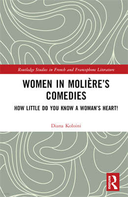 Women in Molière's Comedies: How Little Do You Know a Woman's Heart!