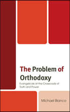 The Problem of Orthodoxy: Evangelicals at the Crossroads of Truth and Power