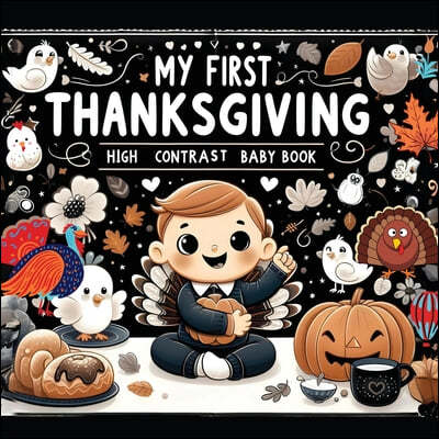 High Contrast Baby Book - Thanksgiving: My First Thanksgiving For Newborn, Babies, Infants High Contrast Baby Book of Holidays Black and White Baby Bo