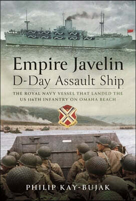 Pen and Sword Maritime Empire Javelin, D-Day Assault Ship: The Royal Navy Vessel That Landed the Us 116th Infantry on Omaha Beach