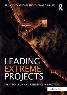 Leading Extreme Projects: Strategy, Risk and Resilience in Practice