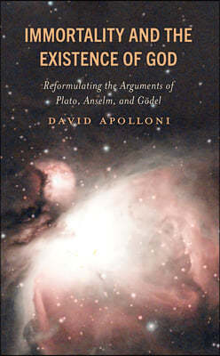 Immortality and the Existence of God: Reformulating the Arguments of Plato, Anselm, and Gödel