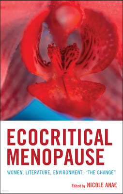 Ecocritical Menopause: Women, Literature, Environment, "The Change"