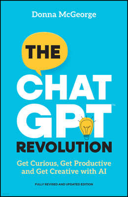 The ChatGPT Revolution: Get Curious, Get Productive and Get Creative with AI